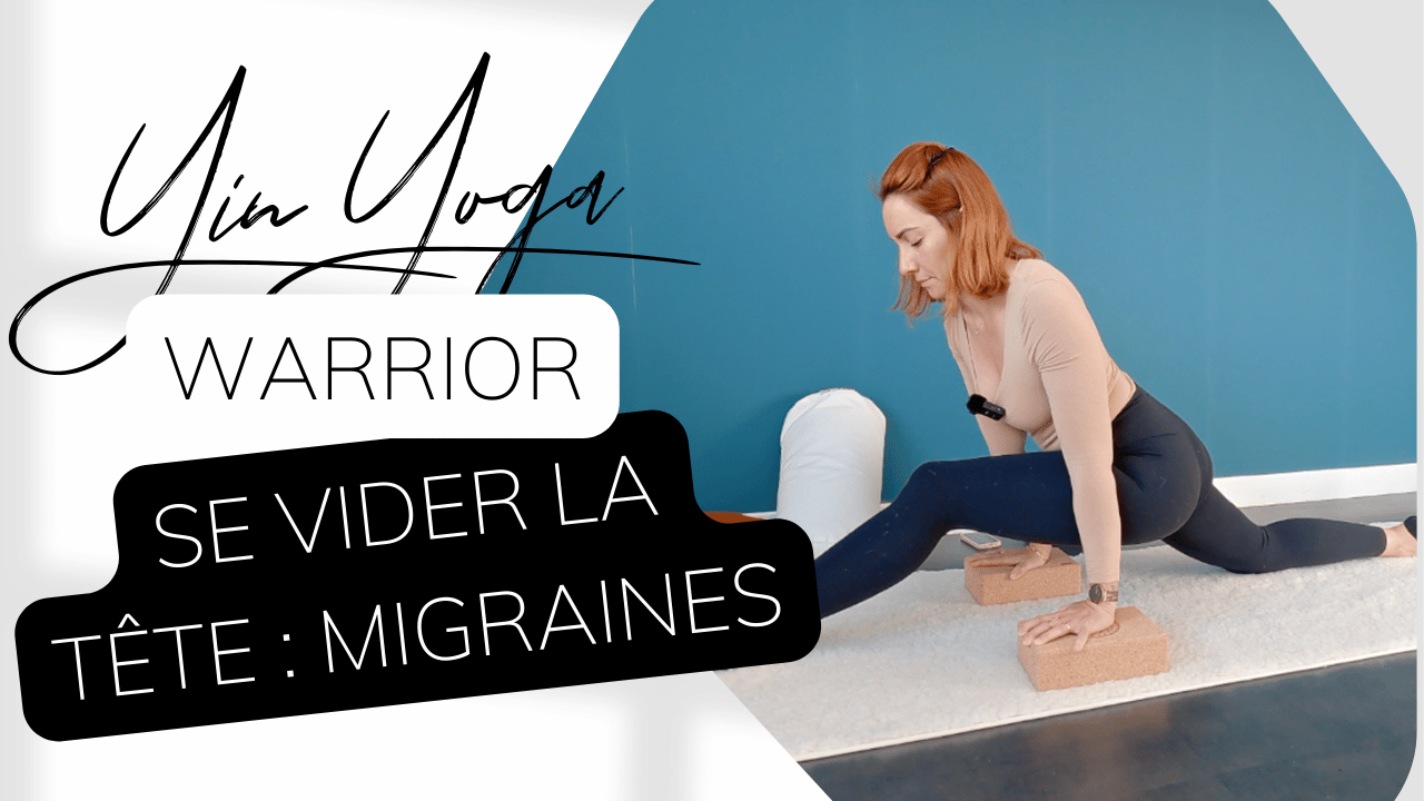 Yin Yoga Warrior - Se vider la tête : migraines